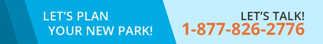 Let’s plan your new park! Give Us a Call! 1-877-826-2776